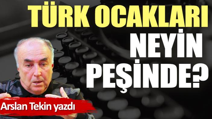 Türk Ocakları neyin peşinde?