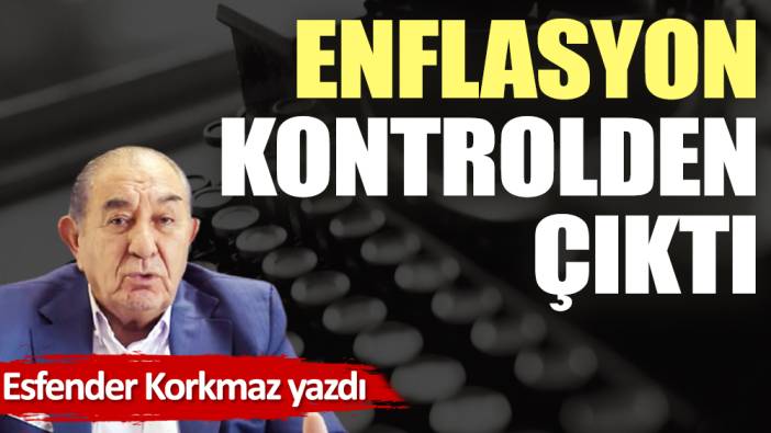 Enflasyon kontrolden çıktı