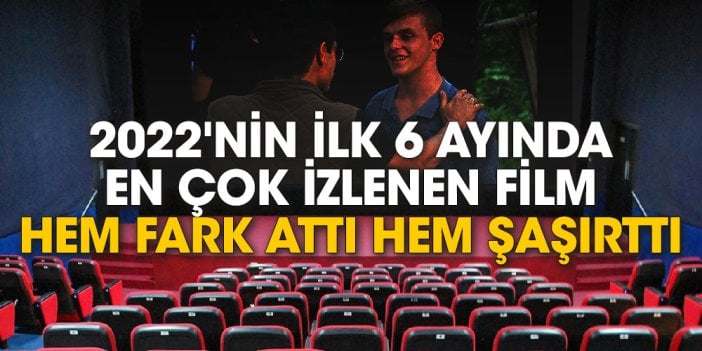 2022'nin ilk 6 ayında en çok izlenen film hem fark attı hem şaşırttı