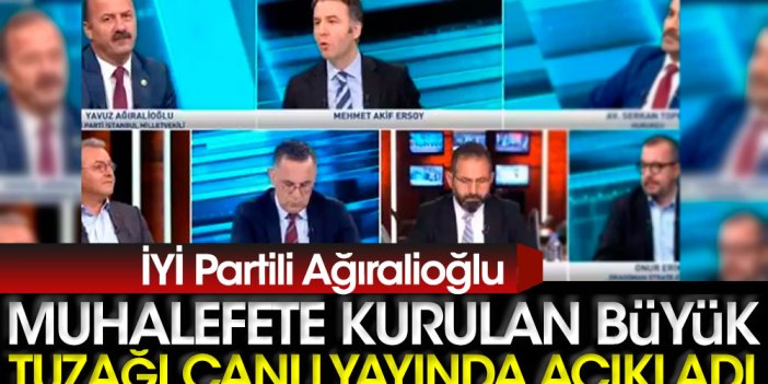İYİ Partili Ağıralioğlu muhalefete kurulan büyük tuzağı canlı yayında açıkladı