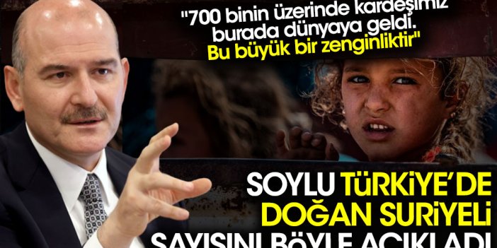 Süleyman Soylu Türkiye'de doğan Suriyeli sayısını böyle açıkladı. ''Bu topraklarda 700 binin üzerinde alem meydana getirdiler''