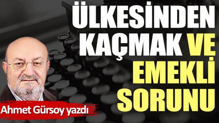 Ülkesinden kaçmak ve emekli sorunu