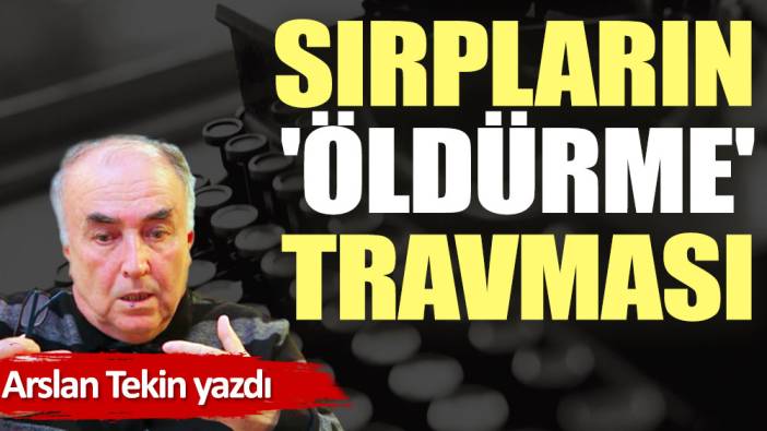 Sırpların 'öldürme' travması