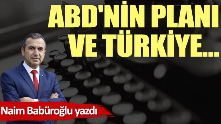 ABD'nin planı ve Türkiye…