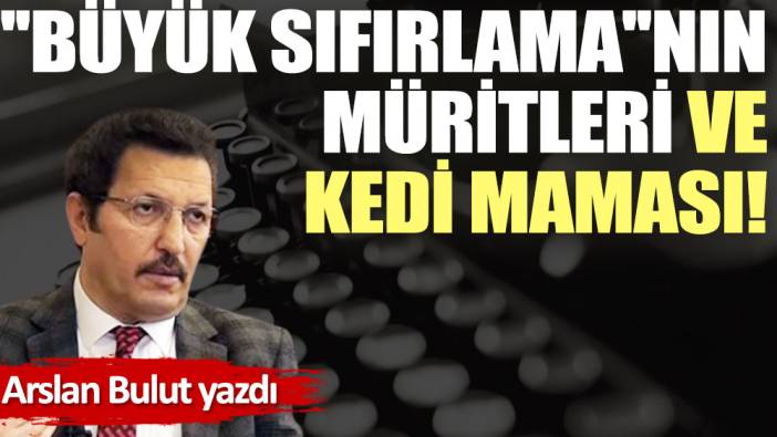 ''Büyük Sıfırlama''nın müritleri ve kedi maması!