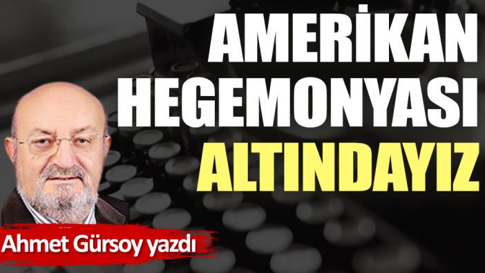 Amerikan hegemonyası altındayız