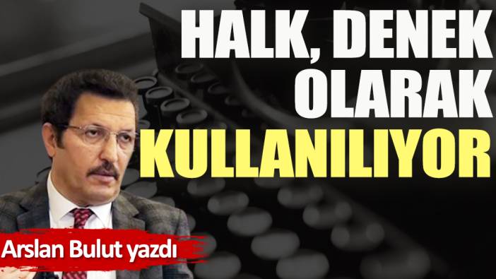 Halk, denek olarak kullanılıyor!