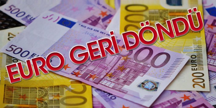 EURO geri döndü. 18 lirayı aşan euro dolar karşısında da değer kazandı