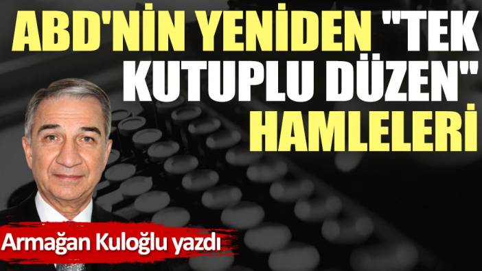 ABD'nin yeniden ''tek kutuplu düzen'' hamleleri