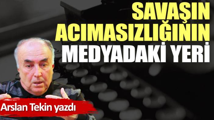 Savaşın acımasızlığının medyadaki yeri