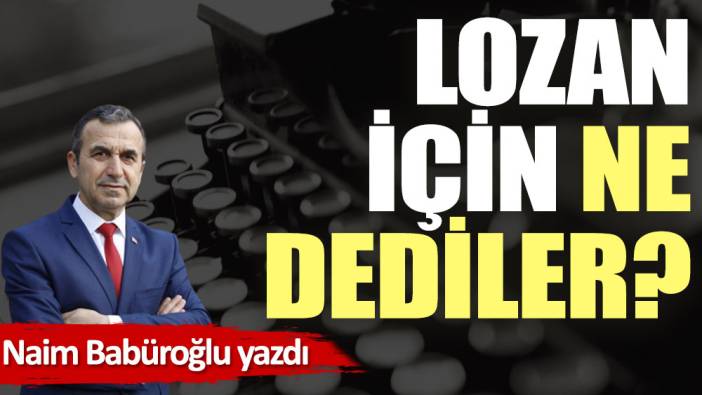 Lozan için ne dediler?