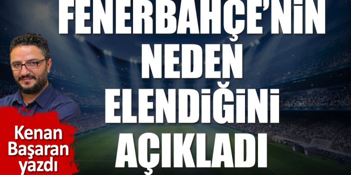 Kenan Başaran Fenerbahçe'nin neden elendiğini açıkladı