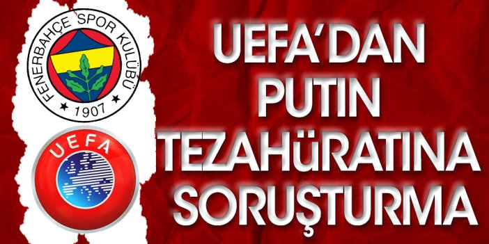 Flaş! UEFA'dan Fenerbahçe'ye Putin soruşturması