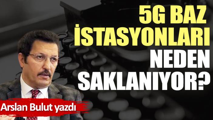 5G baz istasyonları neden saklanıyor?