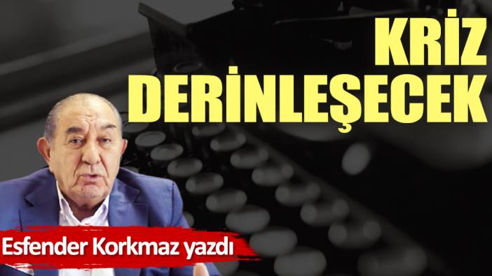 Kriz derinleşecek