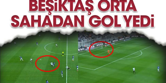 Beşiktaş orta sahadan gol yedi