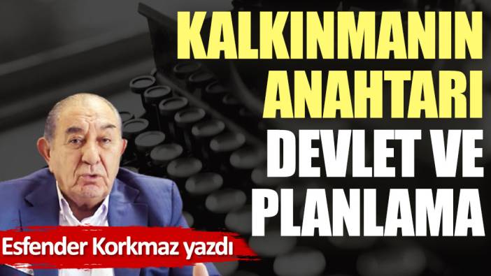 Kalkınmanın anahtarı devlet ve planlama