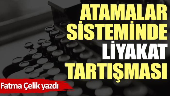 Atamalar sisteminde liyakat tartışması