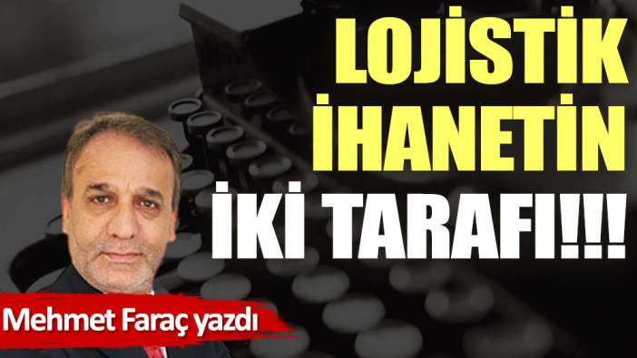 Lojistik ihanetin iki tarafı!!!