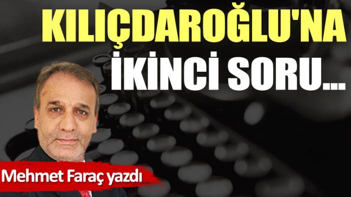 Kılıçdaroğlu'na ikinci soru...