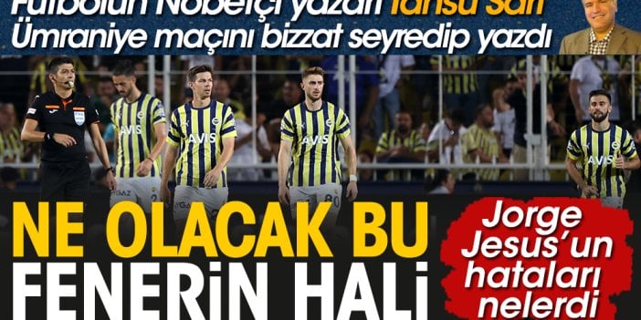 Futbolun Nöbetçi yazarı Ümraniye maçını bizzat seyredip yazdı. Ne olacak bu Fenerin hali?