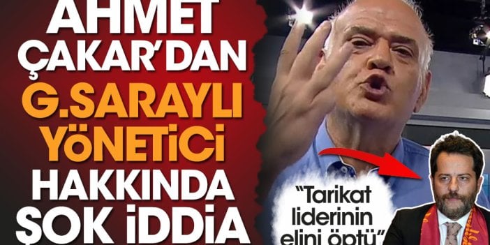 Hakem yorumcusu Ahmet Çakar'dan Galatasaray yöneticisine: Tarikat liderinin elini öpüyordu. Şok iddia