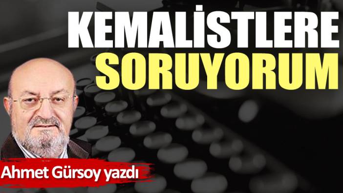 Kemalistlere soruyorum