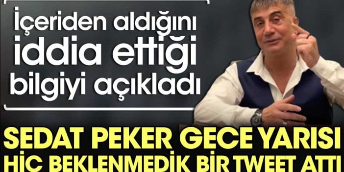 Sedat Peker gece yarısı hiç beklenmedik bir tweet attı. İçeriden aldığını iddia ettiği bilgiyi paylaştı