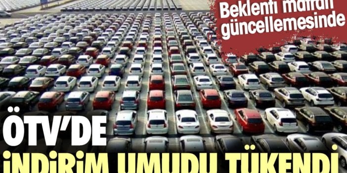 ÖTV'de indirim umudu tükendi. Beklenti matrah güncellemesinde