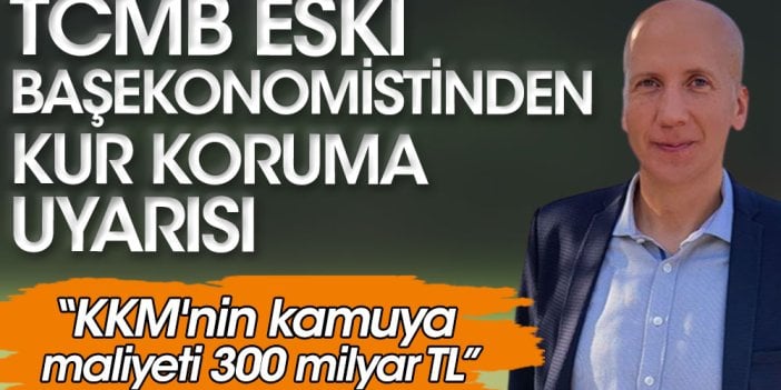 TCMB eski başekonomistinden Kur Koruma uyarısı. Maliyet 300 Milyarı aşabilir