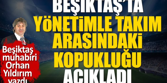 Beşiktaş muhabiri Orhan Yıldırım yönetimle takım arasındaki kopukluğu açıkladı