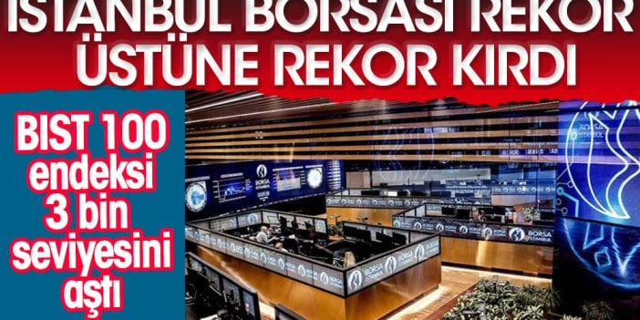 İstanbul Borsası rekor üstüne rekor kırıyor. BIST 100 endeksi 3 bin seviyesini aştı