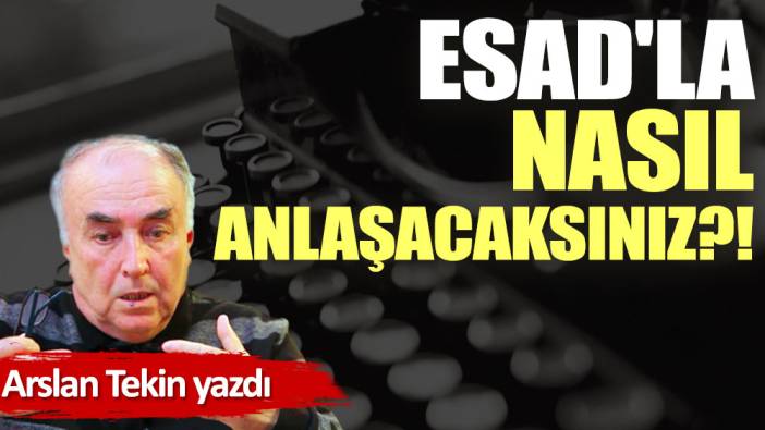 Esad'la nasıl anlaşacaksınız?!