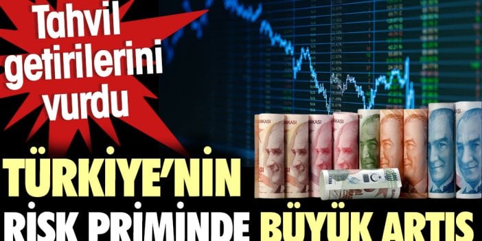 Türkiye’nin risk priminde büyük artış. Tahvil getirilerini vurdu