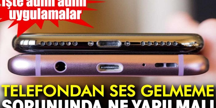 Telefondan ses gelmeme sorununda ne yapılmalı? İşte adım adım uygulamalar