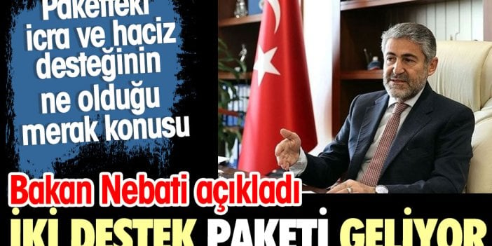 Bakan Nebati açıkladı. Dar gelirlilere iki destek paketi geliyor. Paketteki haciz ve icra desteğinin ne olduğu pek anlaşılmadı