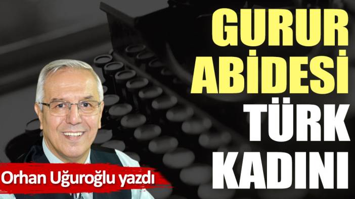 Gurur abidesi Türk kadını