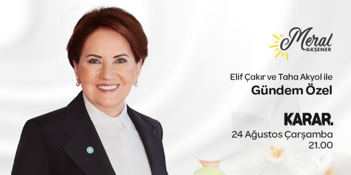 Meral Akşener bu akşam Karar TV'de