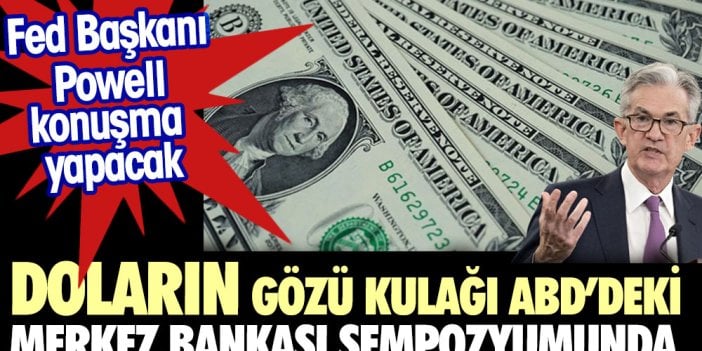 Dolar gözü Amerika'daki Merkez Bankası sempozyumunda. Fed Başkanı Powell konuşma yapacak