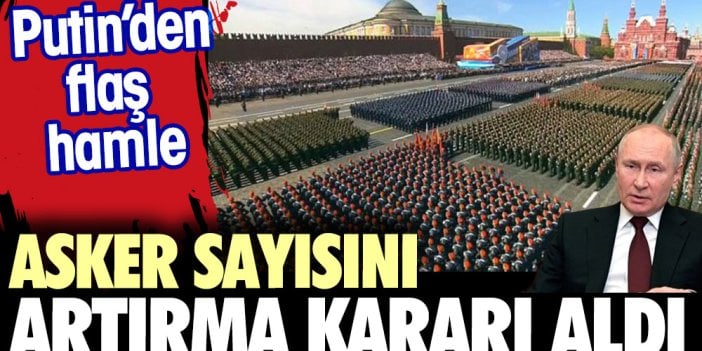 Putin'den flaş hamle. Asker sayısını artırma kararı aldı