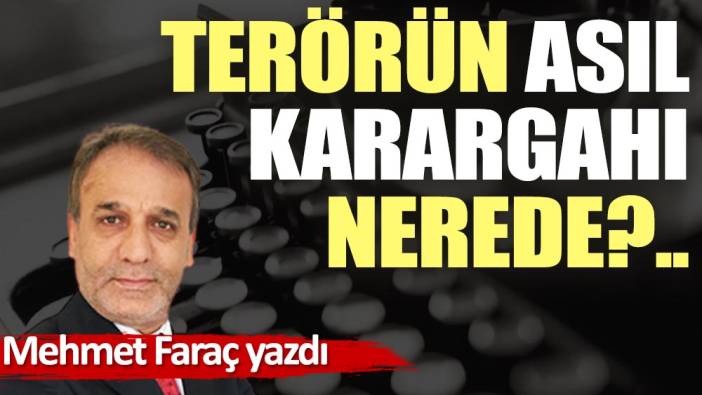 Terörün asıl karargahı nerede?..