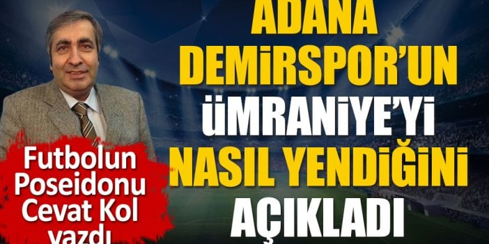 Adana Demirspor'un Ümraniyespor'u hangi taktikle geçtiğini açıkladı. Futbolun Poseidonu Cevat Kol değerlendirdi