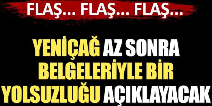 Flaş... Yeniçağ az sonra belgeleri ile bir yolsuzluğu açıklayacak