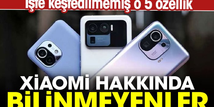 Xiaomi hakkında bilinmeyenler: İşte keşfedilmemiş o 5 özellik