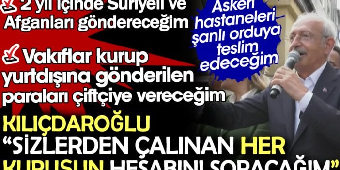 Kılıçdaroğlu: Yurt dışına gönderilen paraları getirtip çiftçiye vereceğim. Çalınan her kuruşun hesabını soracağım