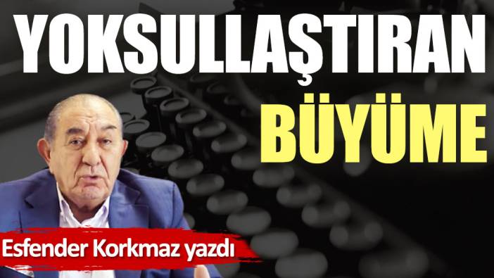 Yoksullaştıran büyüme (01 Eylül 2022)