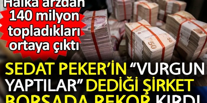 Sedat Peker'in vurgun yaptılar dediği şirket borsada rekor kırdı. Halka arzdan 140 milyon topladıkları ortaya çıktı