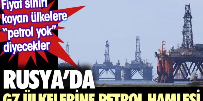 Rusya’dan G7 ülkelerine petrol hamlesi. Sınır koyan ülkelere petrol yok diyecekler