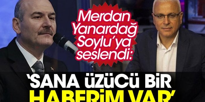 Merdan Yanardağ Süleyman Soylu’ya seslendi: Sana üzücü bir haberim var