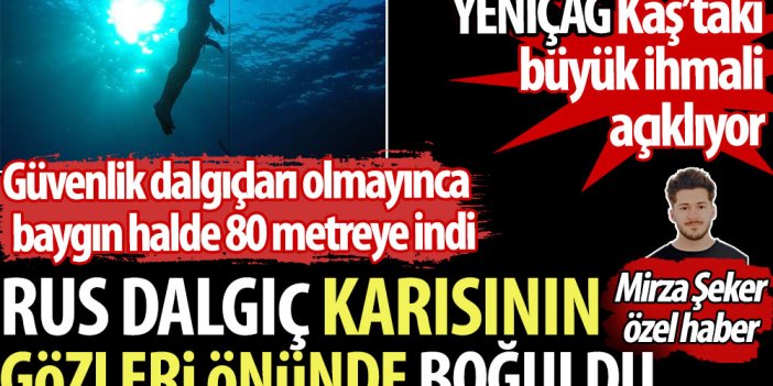 YENİÇAĞ büyük ihmali açıklıyor. Rus dalgıç karısının gözleri önünde boğuldu. Güvenlik dalgıçları olmayınca baygın halde 80 metreye indi